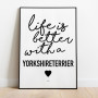 Life Is Better Yorkshireterrier