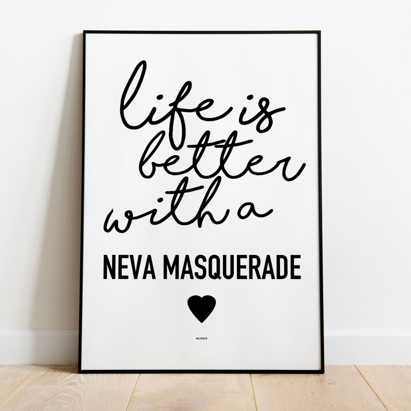 Life is better Neva Masquerade Poster
